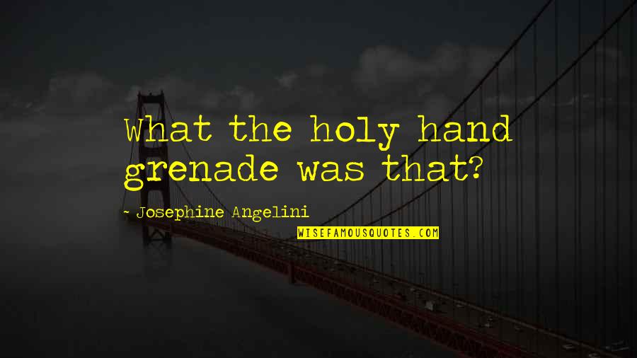 Hevel Ecclesiastes Quotes By Josephine Angelini: What the holy hand grenade was that? Hevel Ecclesiastes Quotes By Josephine Angelini: What the holy hand grenade was that?