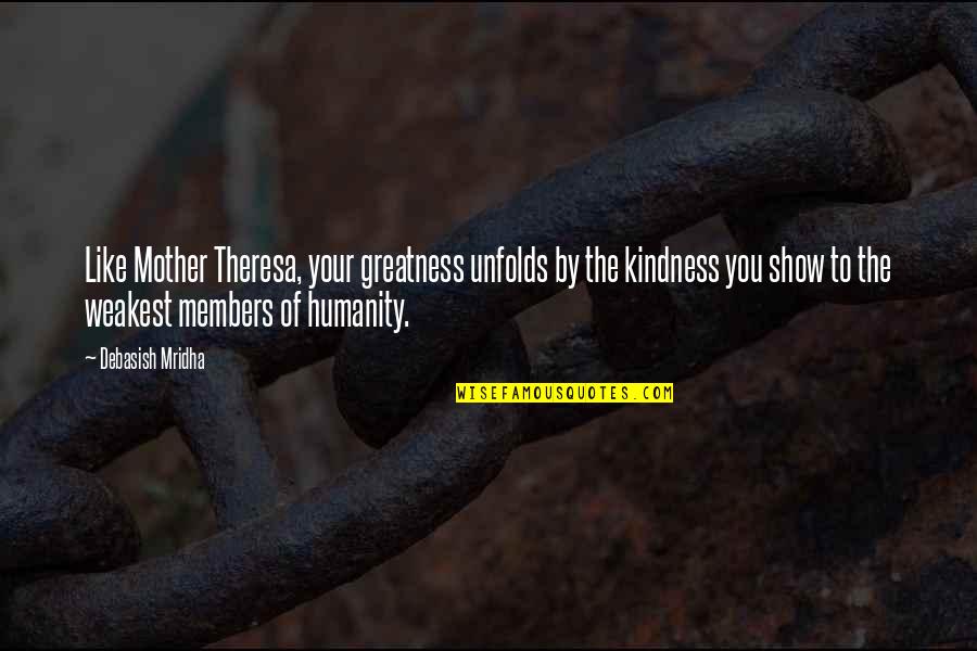 Hevene Quotes By Debasish Mridha: Like Mother Theresa, your greatness unfolds by the