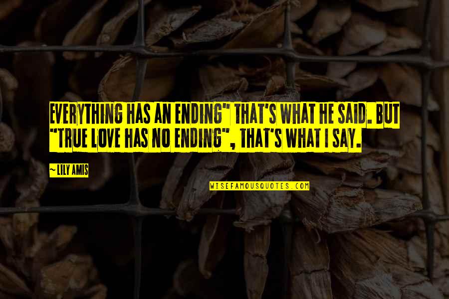 Hever Quotes By Lily Amis: Everything has an ending" that's what he said.