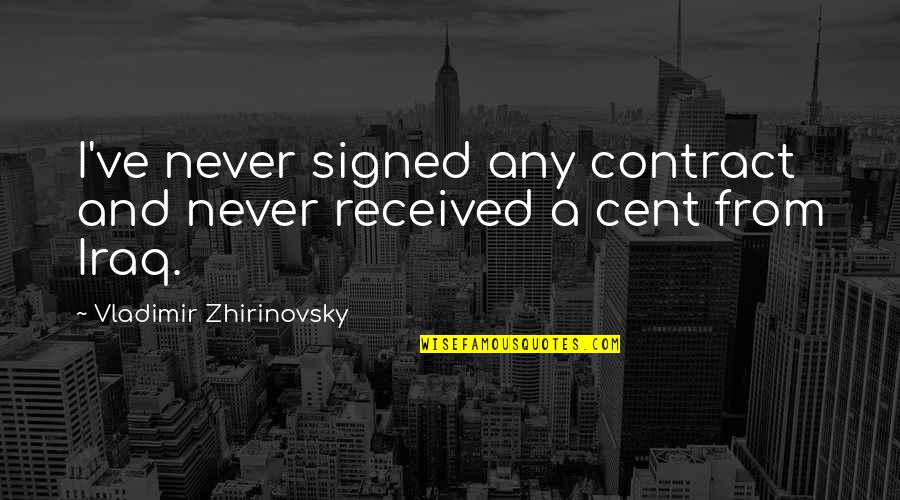 Heveron And Heveron Quotes By Vladimir Zhirinovsky: I've never signed any contract and never received Heveron And Heveron Quotes By Vladimir Zhirinovsky: I've never signed any contract and never received