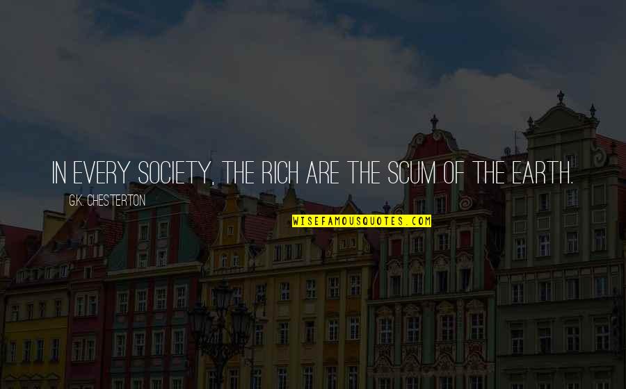 Hevitas Quotes By G.K. Chesterton: In every society, the rich are the scum Hevitas Quotes By G.K. Chesterton: In every society, the rich are the scum