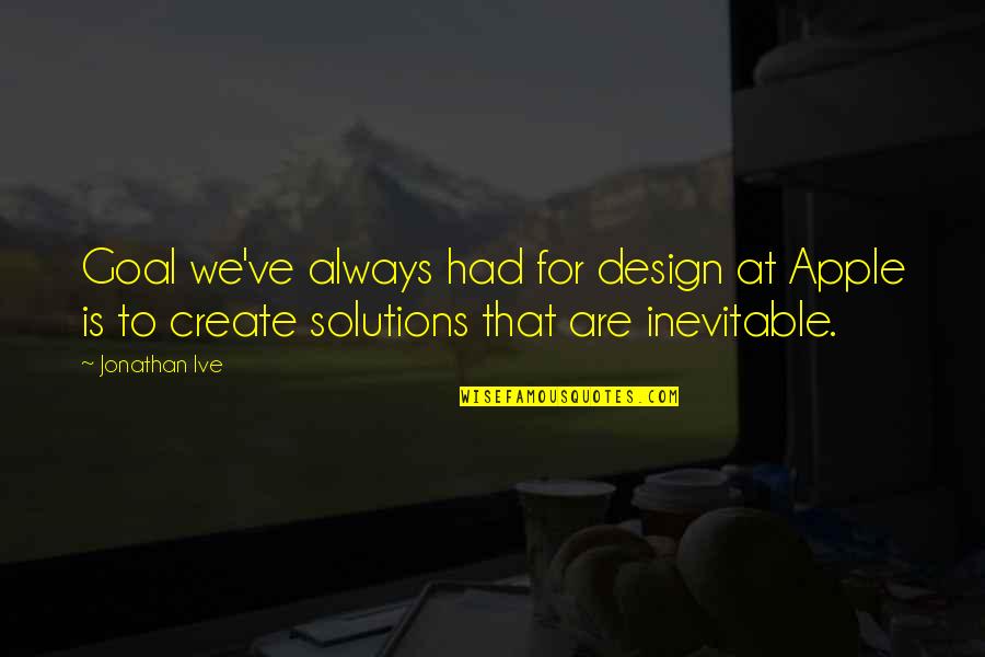 Hevosen Harja Quotes By Jonathan Ive: Goal we've always had for design at Apple