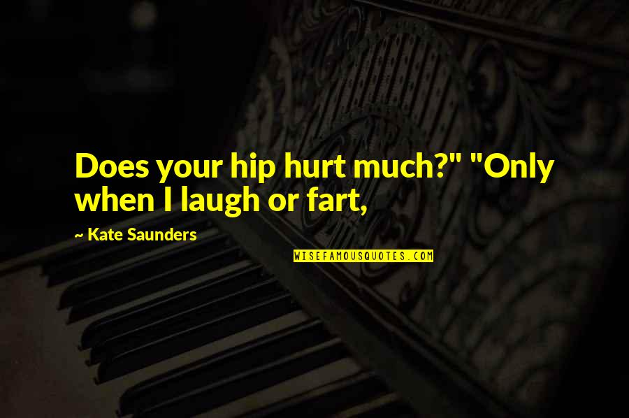 Hevosen Harja Quotes By Kate Saunders: Does your hip hurt much?" "Only when I