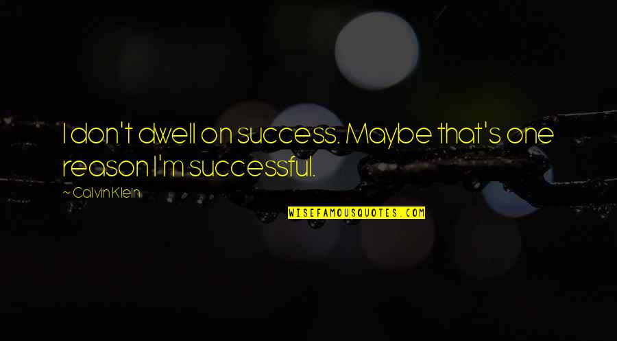 Hevosen Sitting Quotes By Calvin Klein: I don't dwell on success. Maybe that's one