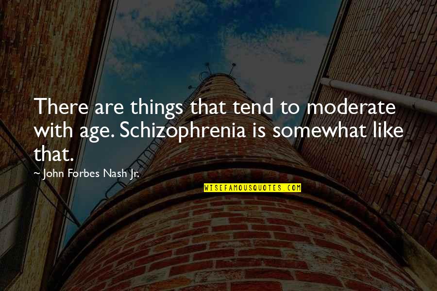 Hew Locke Quotes By John Forbes Nash Jr.: There are things that tend to moderate with