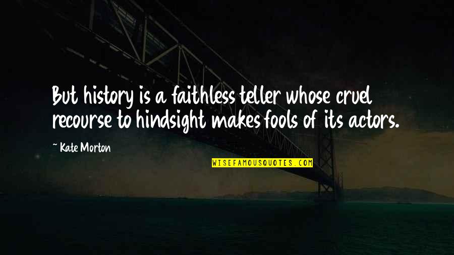Hewashedmyeyeswithtears Quotes By Kate Morton: But history is a faithless teller whose cruel Hewashedmyeyeswithtears Quotes By Kate Morton: But history is a faithless teller whose cruel