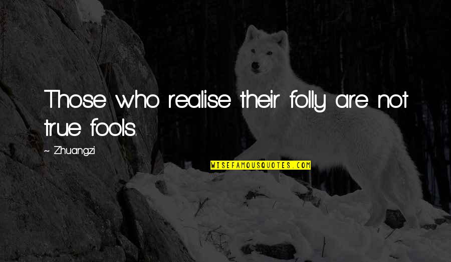 Hewashedmyeyeswithtears Quotes By Zhuangzi: Those who realise their folly are not true