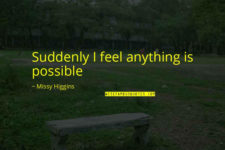 Hewasnumberwan Quotes By Missy Higgins: Suddenly I feel anything is possible