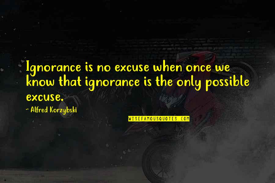 Hewastherejustintimetorescueme Quotes By Alfred Korzybski: Ignorance is no excuse when once we know Hewastherejustintimetorescueme Quotes By Alfred Korzybski: Ignorance is no excuse when once we know