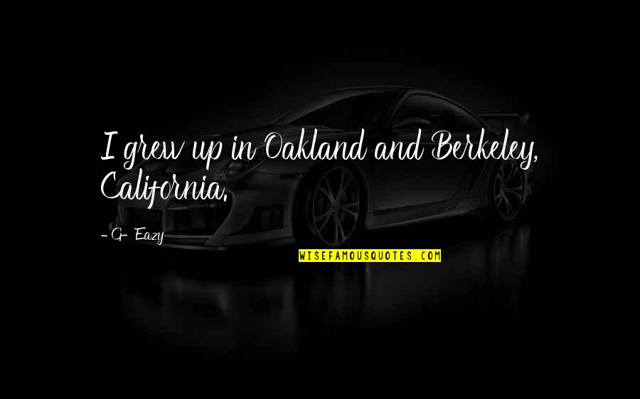 Hewastherejustintimetorescueme Quotes By G-Eazy: I grew up in Oakland and Berkeley, California.