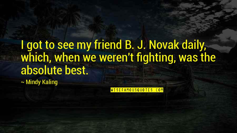 Hewastherejustintimetorescueme Quotes By Mindy Kaling: I got to see my friend B. J. Hewastherejustintimetorescueme Quotes By Mindy Kaling: I got to see my friend B. J.