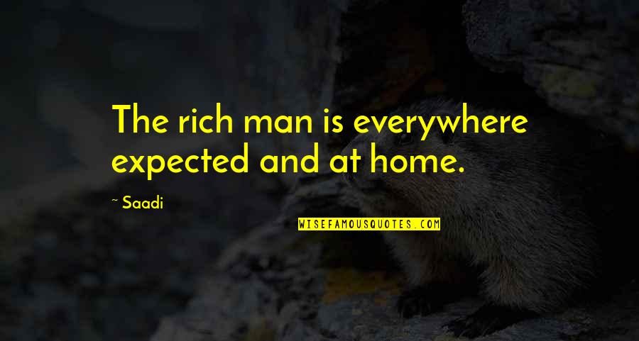 Hewastherejustintimetorescueme Quotes By Saadi: The rich man is everywhere expected and at