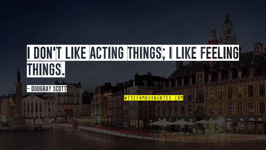 Hewavitharana Maha Quotes By Dougray Scott: I don't like acting things; I like feeling