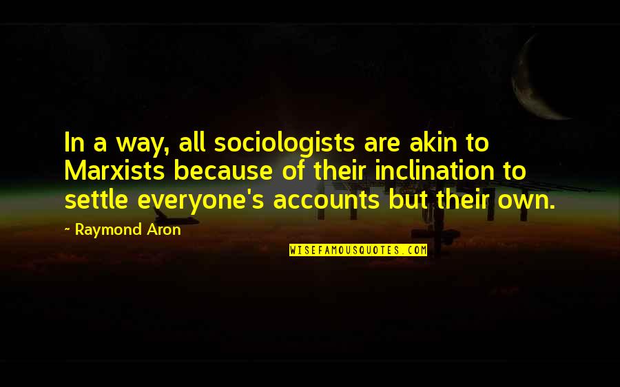 Hewed Lewis Quotes By Raymond Aron: In a way, all sociologists are akin to