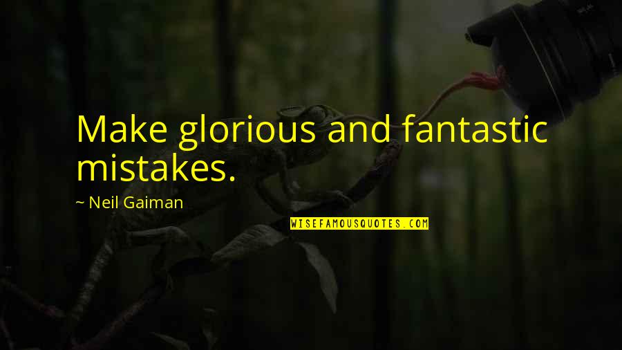 Hewer Quotes By Neil Gaiman: Make glorious and fantastic mistakes.