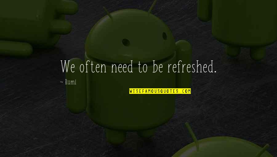 Hewers Of Stone Quotes By Rumi: We often need to be refreshed.