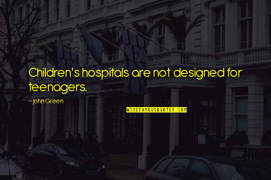 Hewes Middle School Quotes By John Green: Children's hospitals are not designed for teenagers. Hewes Middle School Quotes By John Green: Children's hospitals are not designed for teenagers.