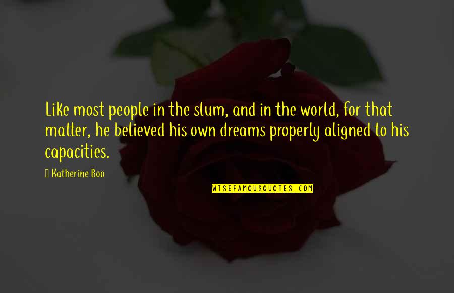 Hewes Middle School Quotes By Katherine Boo: Like most people in the slum, and in Hewes Middle School Quotes By Katherine Boo: Like most people in the slum, and in