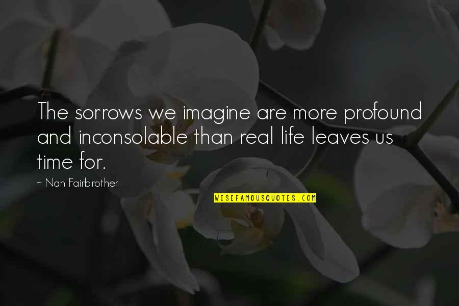 Hewes Middle School Quotes By Nan Fairbrother: The sorrows we imagine are more profound and Hewes Middle School Quotes By Nan Fairbrother: The sorrows we imagine are more profound and