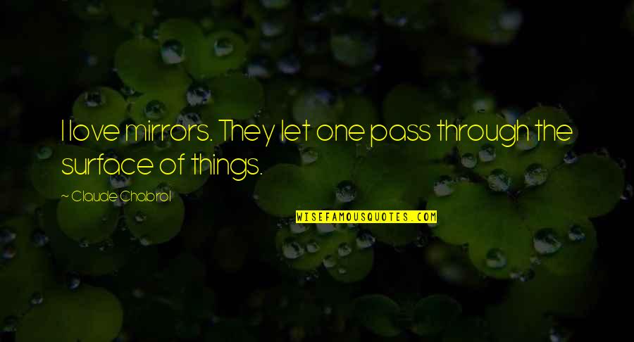 Hewes Quotes By Claude Chabrol: I love mirrors. They let one pass through