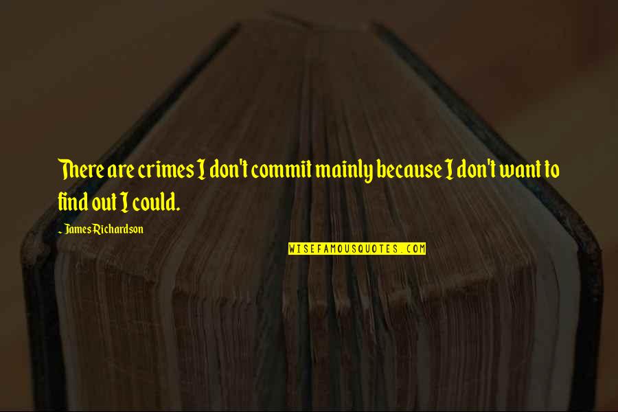 Hewes Quotes By James Richardson: There are crimes I don't commit mainly because