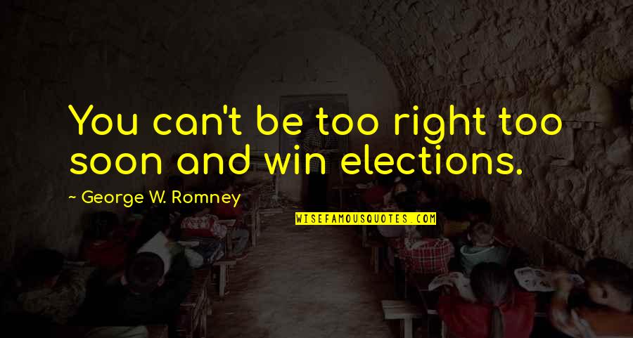 Hewes Redfisher Quotes By George W. Romney: You can't be too right too soon and Hewes Redfisher Quotes By George W. Romney: You can't be too right too soon and