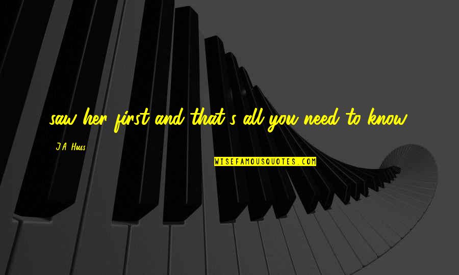 Hewes Redfisher Quotes By J.A. Huss: saw her first and that's all you need Hewes Redfisher Quotes By J.A. Huss: saw her first and that's all you need