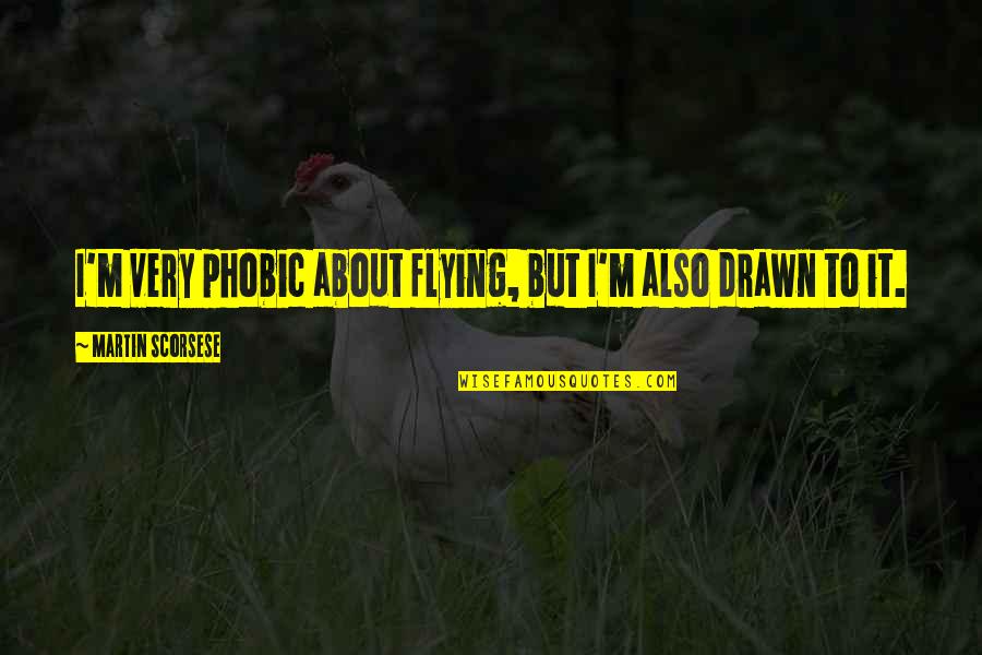 Hewes Redfisher Quotes By Martin Scorsese: I'm very phobic about flying, but I'm also Hewes Redfisher Quotes By Martin Scorsese: I'm very phobic about flying, but I'm also