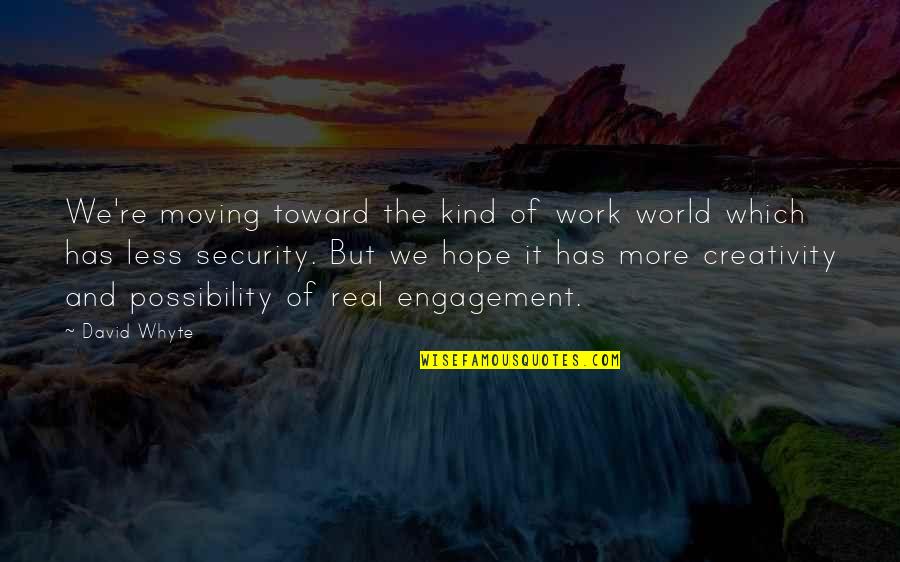 Hewet Quotes By David Whyte: We're moving toward the kind of work world