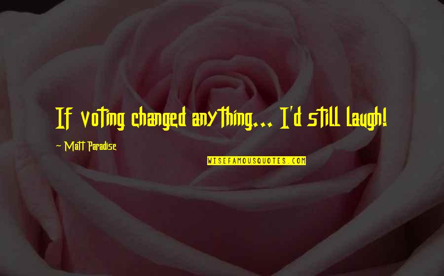 Hewet Quotes By Matt Paradise: If voting changed anything... I'd still laugh!