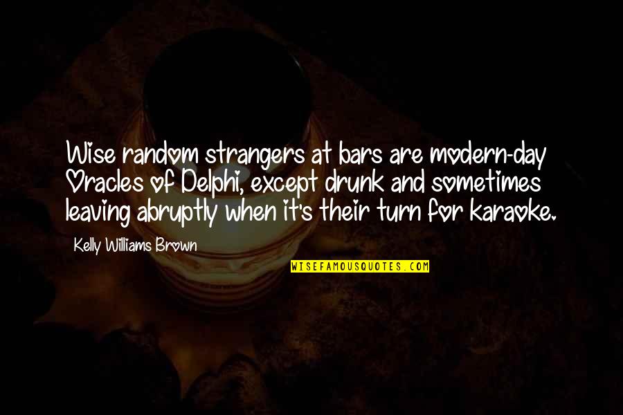 Heweth Quotes By Kelly Williams Brown: Wise random strangers at bars are modern-day Oracles