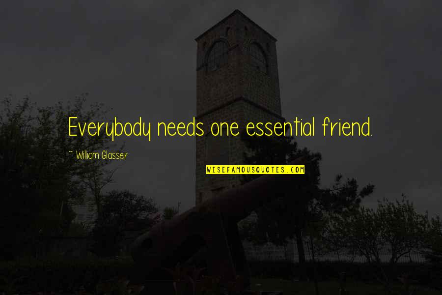 Heweth Quotes By William Glasser: Everybody needs one essential friend.