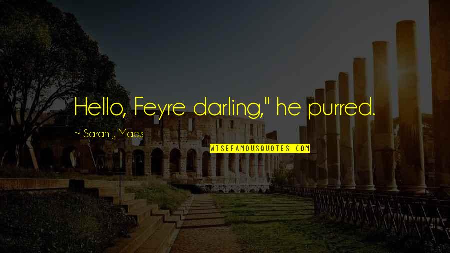 Hewhocorrupts Quotes By Sarah J. Maas: Hello, Feyre darling," he purred. Hewhocorrupts Quotes By Sarah J. Maas: Hello, Feyre darling," he purred.