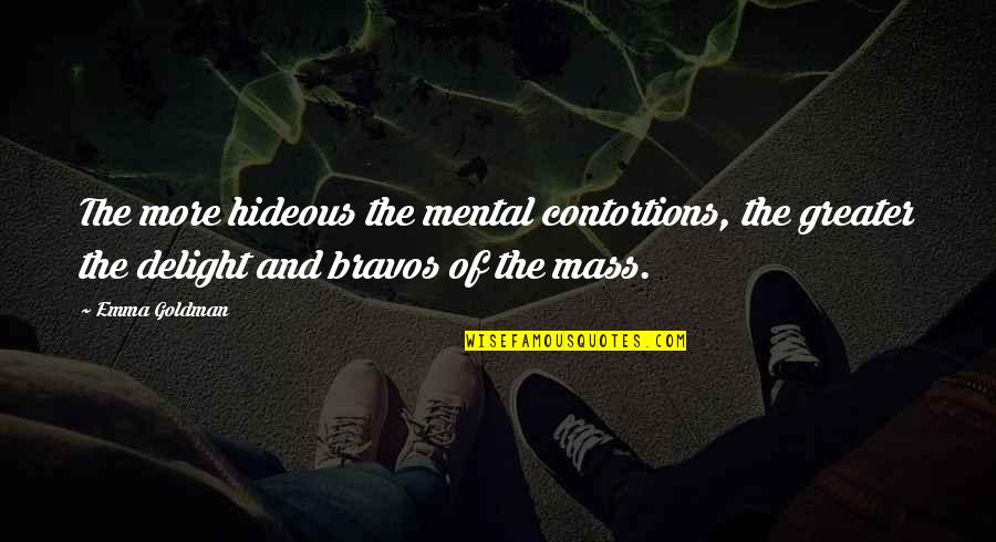Hewi Quotes By Emma Goldman: The more hideous the mental contortions, the greater Hewi Quotes By Emma Goldman: The more hideous the mental contortions, the greater