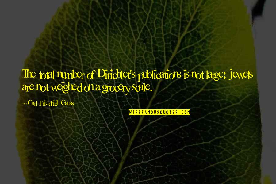 Hewicks Quotes By Carl Friedrich Gauss: The total number of Dirichlet's publications is not Hewicks Quotes By Carl Friedrich Gauss: The total number of Dirichlet's publications is not