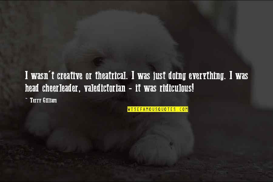 Hewicks Quotes By Terry Gilliam: I wasn't creative or theatrical. I was just Hewicks Quotes By Terry Gilliam: I wasn't creative or theatrical. I was just