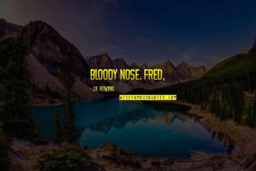 Hewing Hatchet Quotes By J.K. Rowling: bloody nose. Fred,