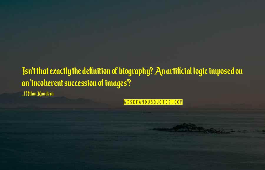 Hewison V Quotes By Milan Kundera: Isn't that exactly the definition of biography? An Hewison V Quotes By Milan Kundera: Isn't that exactly the definition of biography? An