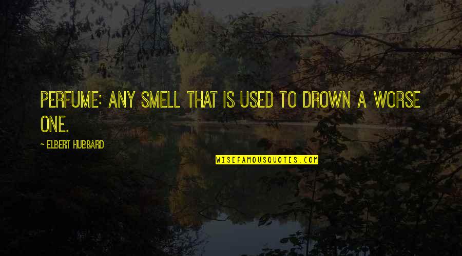 Hewitson Enterprises Quotes By Elbert Hubbard: Perfume: any smell that is used to drown Hewitson Enterprises Quotes By Elbert Hubbard: Perfume: any smell that is used to drown