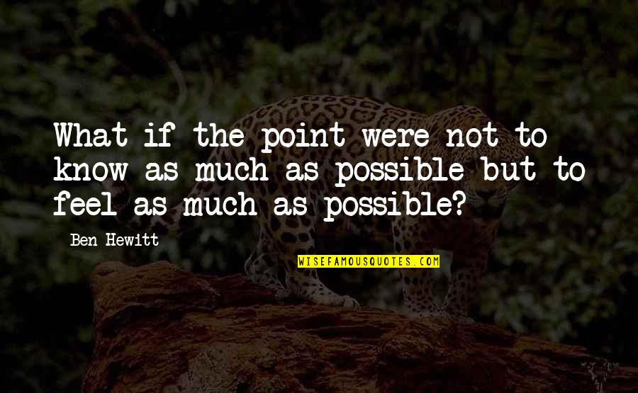 Hewitt Quotes By Ben Hewitt: What if the point were not to know