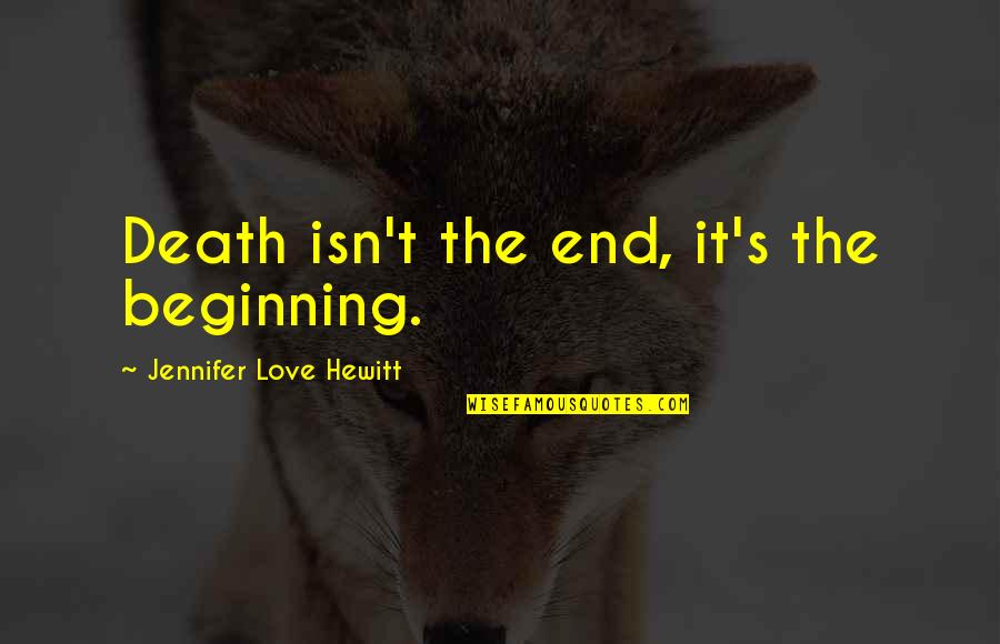 Hewitt Quotes By Jennifer Love Hewitt: Death isn't the end, it's the beginning.