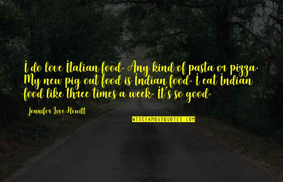 Hewitt Quotes By Jennifer Love Hewitt: I do love Italian food. Any kind of