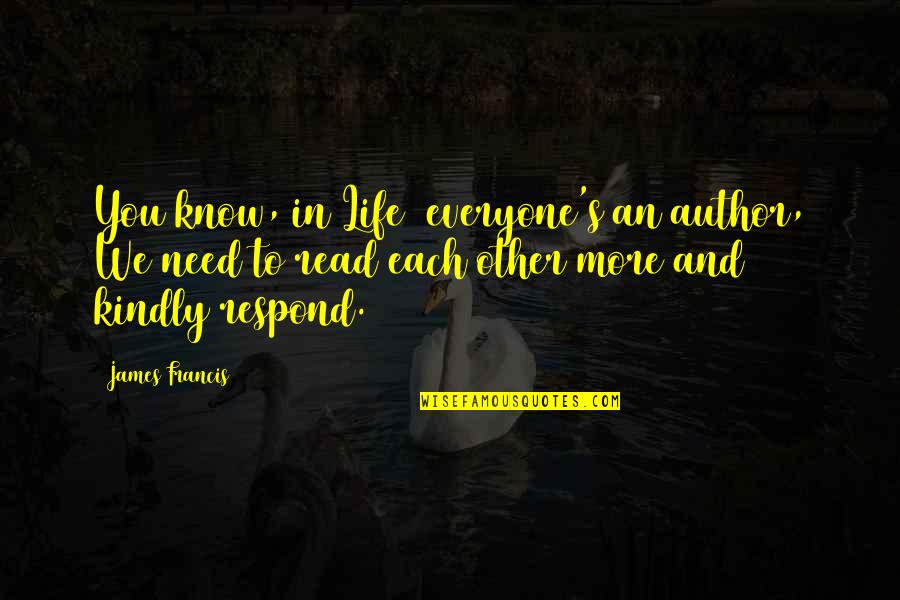 Hewitt Tx Quotes By James Francis: You know,(in Life) everyone's an author, We need Hewitt Tx Quotes By James Francis: You know,(in Life) everyone's an author, We need