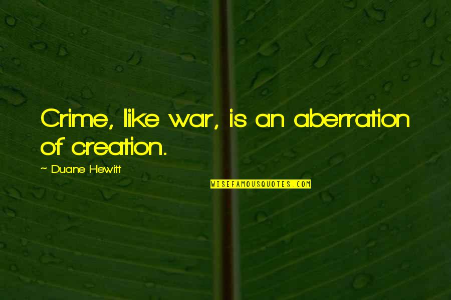 Hewitt's Quotes By Duane Hewitt: Crime, like war, is an aberration of creation.