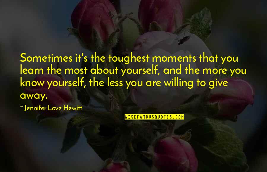 Hewitt's Quotes By Jennifer Love Hewitt: Sometimes it's the toughest moments that you learn