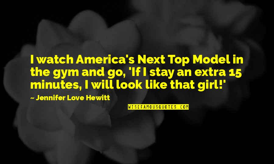 Hewitt's Quotes By Jennifer Love Hewitt: I watch America's Next Top Model in the