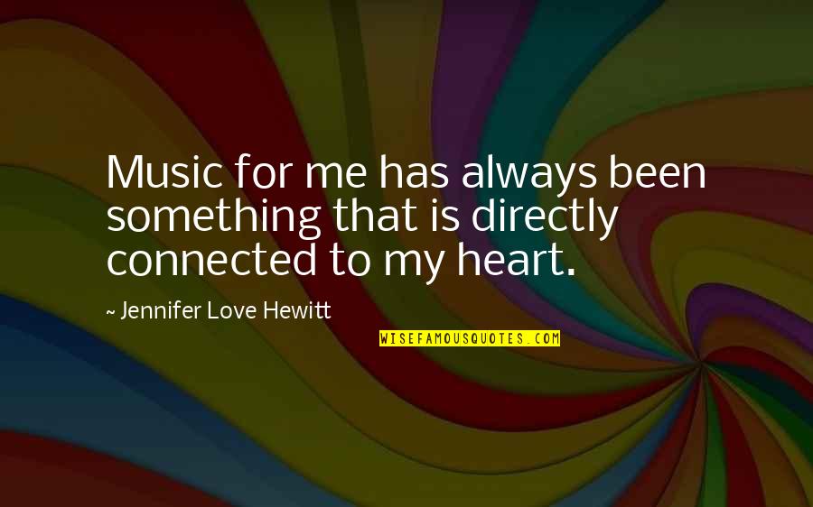 Hewitt's Quotes By Jennifer Love Hewitt: Music for me has always been something that