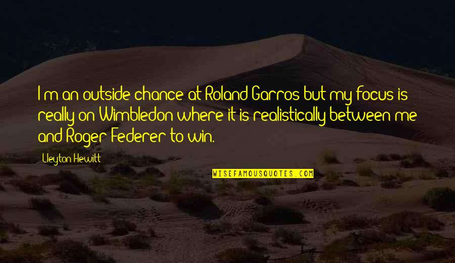 Hewitt's Quotes By Lleyton Hewitt: I'm an outside chance at Roland Garros but