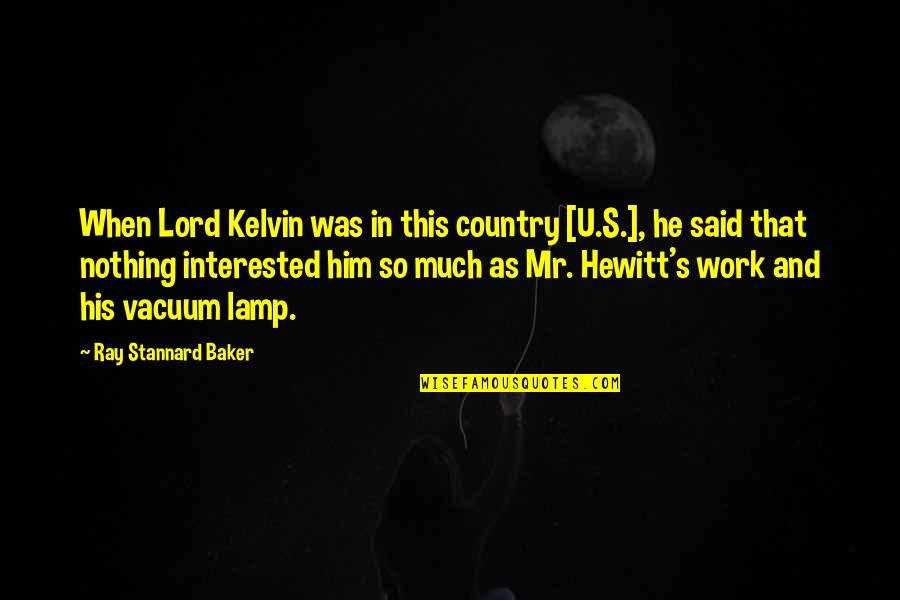 Hewitt's Quotes By Ray Stannard Baker: When Lord Kelvin was in this country [U.S.],