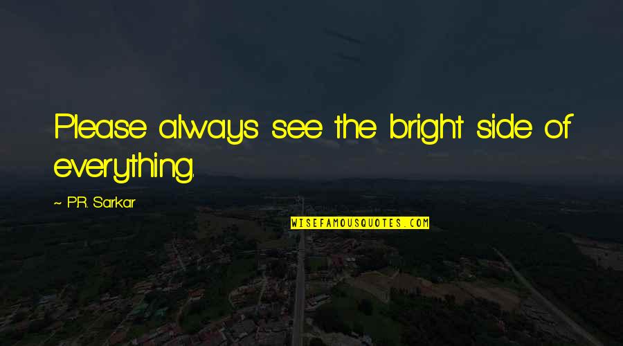 Hewlett Johnson Quotes By P.R. Sarkar: Please always see the bright side of everything.